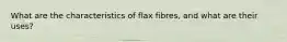 What are the characteristics of flax fibres, and what are their uses?