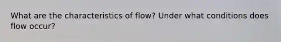 What are the characteristics of flow? Under what conditions does flow occur?