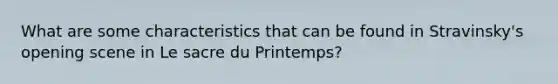 What are some characteristics that can be found in Stravinsky's opening scene in Le sacre du Printemps?