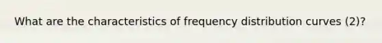 What are the characteristics of frequency distribution curves (2)?