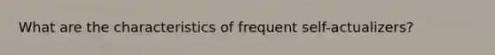 What are the characteristics of frequent self-actualizers?