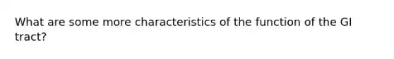 What are some more characteristics of the function of the GI tract?