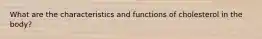 What are the characteristics and functions of cholesterol in the body?
