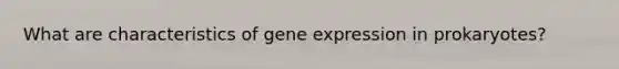 What are characteristics of gene expression in prokaryotes?