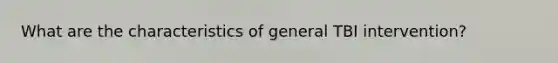 What are the characteristics of general TBI intervention?