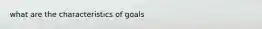 what are the characteristics of goals