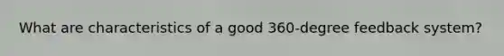 What are characteristics of a good 360-degree feedback system?