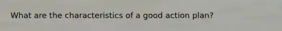 What are the characteristics of a good action plan?