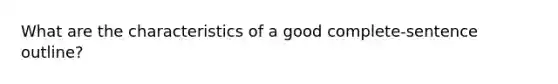 What are the characteristics of a good complete-sentence outline?