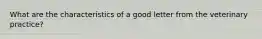 What are the characteristics of a good letter from the veterinary practice?