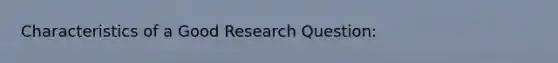 Characteristics of a Good Research Question: