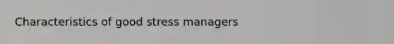 Characteristics of good stress managers