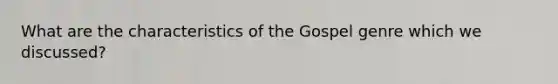 What are the characteristics of the Gospel genre which we discussed?