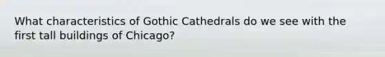 What characteristics of Gothic Cathedrals do we see with the first tall buildings of Chicago?