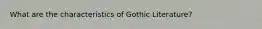 What are the characteristics of Gothic Literature?