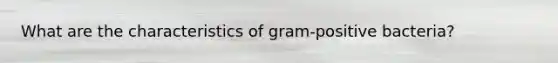 What are the characteristics of gram-positive bacteria?