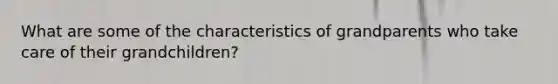 What are some of the characteristics of grandparents who take care of their grandchildren?