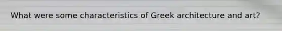 What were some characteristics of Greek architecture and art?