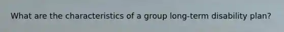 What are the characteristics of a group long-term disability plan?