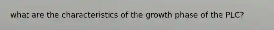 what are the characteristics of the growth phase of the PLC?
