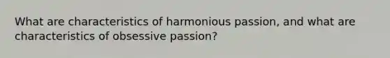 What are characteristics of harmonious passion, and what are characteristics of obsessive passion?