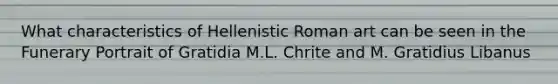 What characteristics of Hellenistic Roman art can be seen in the Funerary Portrait of Gratidia M.L. Chrite and M. Gratidius Libanus