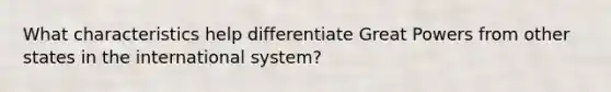 What characteristics help differentiate Great Powers from other states in the international system?