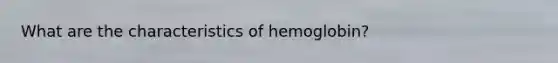 What are the characteristics of hemoglobin?