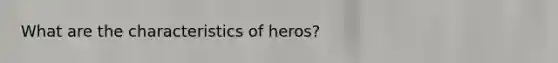 What are the characteristics of heros?