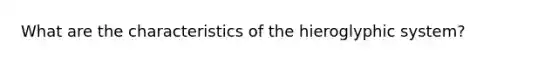 What are the characteristics of the hieroglyphic system?