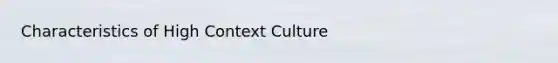 Characteristics of High Context Culture