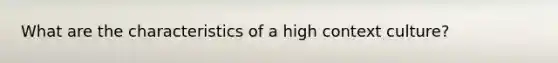 What are the characteristics of a high context culture?