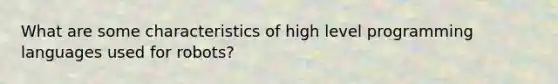 What are some characteristics of high level programming languages used for robots?