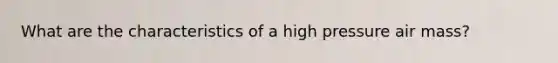 What are the characteristics of a high pressure air mass?