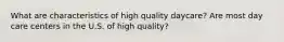 What are characteristics of high quality daycare? Are most day care centers in the U.S. of high quality?