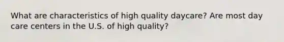 What are characteristics of high quality daycare? Are most day care centers in the U.S. of high quality?