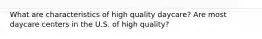 What are characteristics of high quality daycare? Are most daycare centers in the U.S. of high quality?