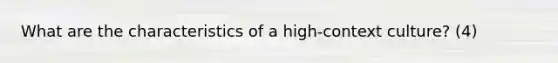 What are the characteristics of a high-context culture? (4)