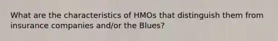 What are the characteristics of HMOs that distinguish them from insurance companies and/or the Blues?