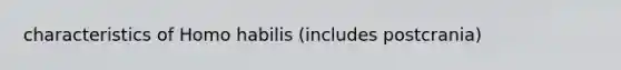 characteristics of Homo habilis (includes postcrania)