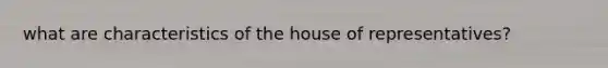 what are characteristics of the house of representatives?