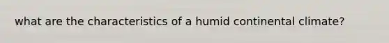 what are the characteristics of a humid continental climate?