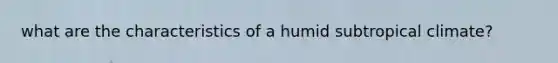 what are the characteristics of a humid subtropical climate?