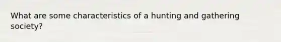 What are some characteristics of a hunting and gathering society?