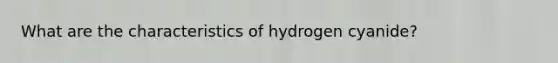 What are the characteristics of hydrogen cyanide?