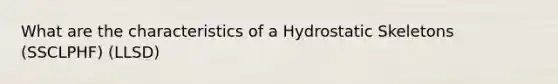 What are the characteristics of a Hydrostatic Skeletons (SSCLPHF) (LLSD)