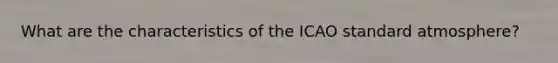 What are the characteristics of the ICAO standard atmosphere?