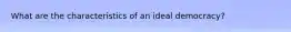 What are the characteristics of an ideal democracy?