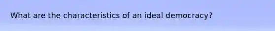 What are the characteristics of an ideal democracy?