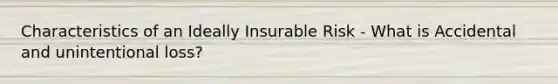 Characteristics of an Ideally Insurable Risk - What is Accidental and unintentional loss?